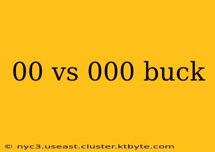 00 vs 000 buck