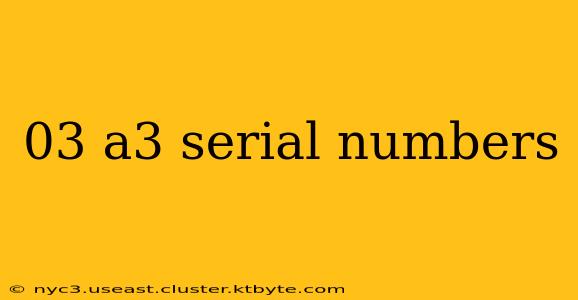 03 a3 serial numbers