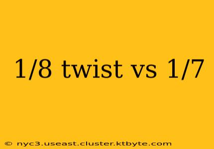 1/8 twist vs 1/7