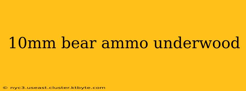 10mm bear ammo underwood