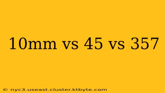 10mm vs 45 vs 357