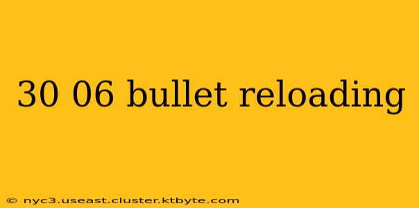 30 06 bullet reloading