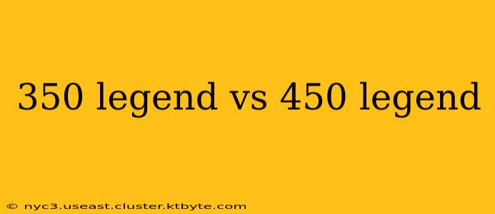 350 legend vs 450 legend