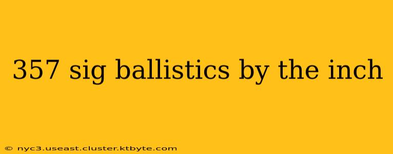 357 sig ballistics by the inch