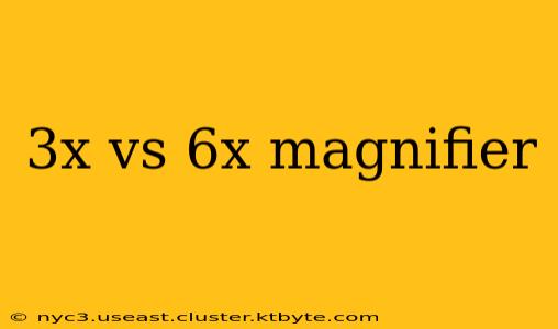 3x vs 6x magnifier