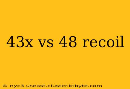 43x vs 48 recoil