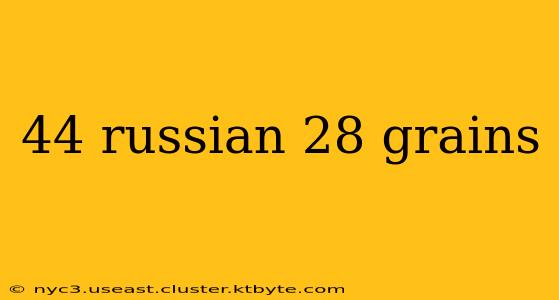 44 russian 28 grains