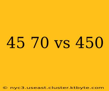 45 70 vs 450