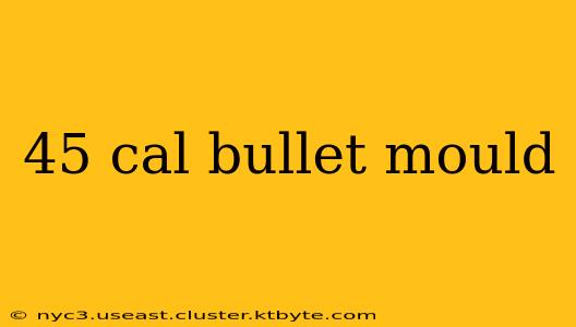 45 cal bullet mould