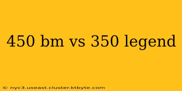 450 bm vs 350 legend