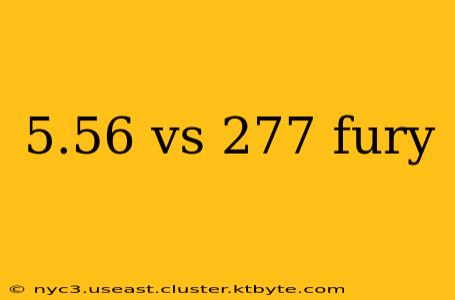 5.56 vs 277 fury