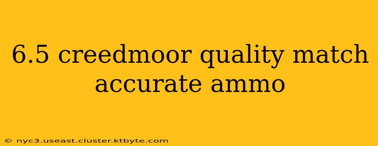 6.5 creedmoor quality match accurate ammo