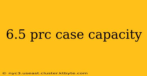 6.5 prc case capacity