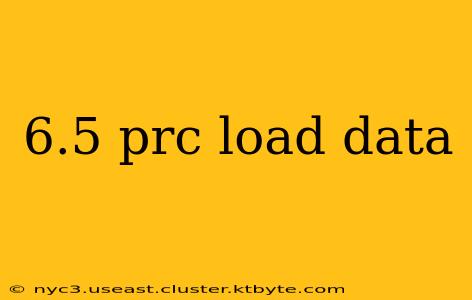 6.5 prc load data