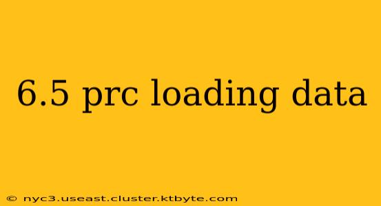 6.5 prc loading data