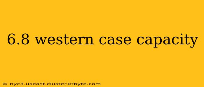 6.8 western case capacity