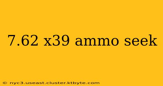 7.62 x39 ammo seek