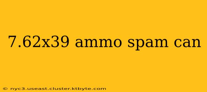 7.62x39 ammo spam can