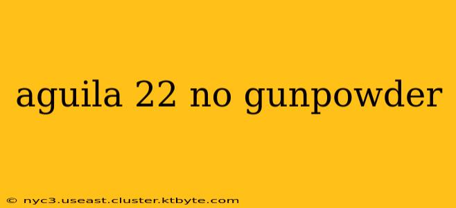 aguila 22 no gunpowder