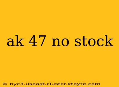 ak 47 no stock