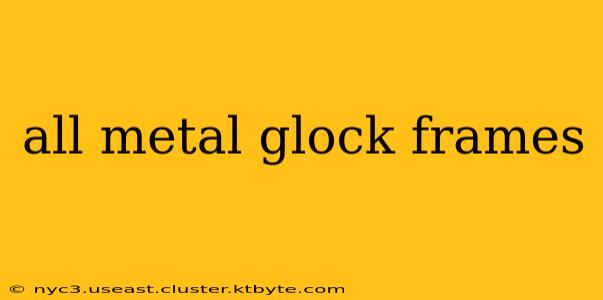 all metal glock frames