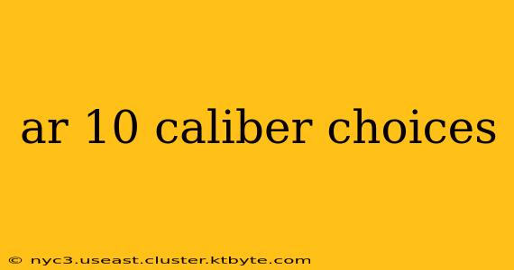 ar 10 caliber choices