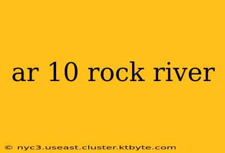 ar 10 rock river