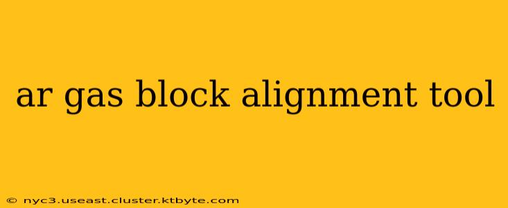 ar gas block alignment tool