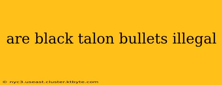 are black talon bullets illegal