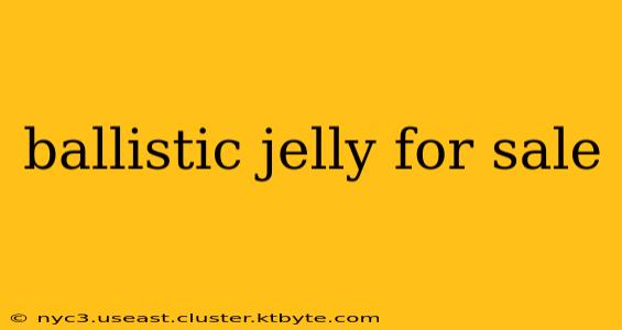 ballistic jelly for sale