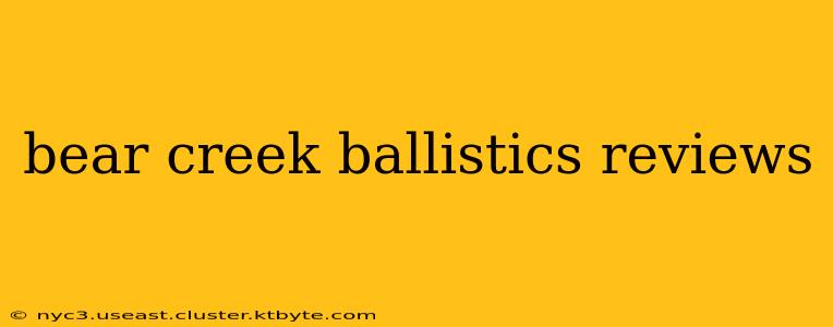 bear creek ballistics reviews