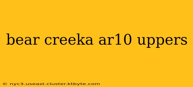 bear creeka ar10 uppers