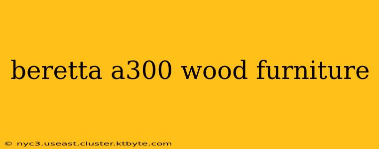 beretta a300 wood furniture