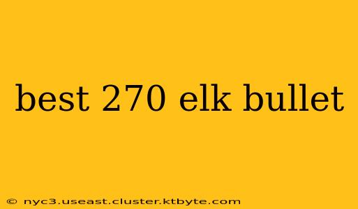 best 270 elk bullet