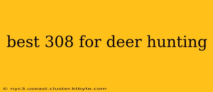 best 308 for deer hunting