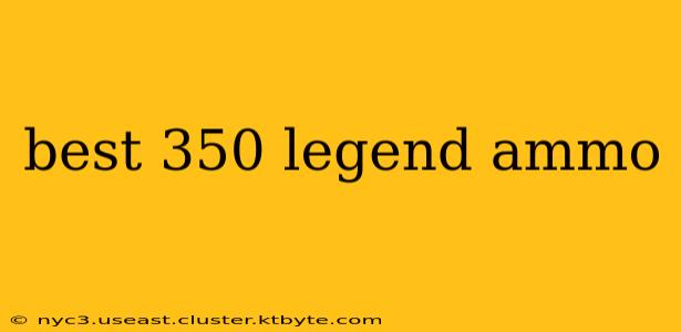 best 350 legend ammo