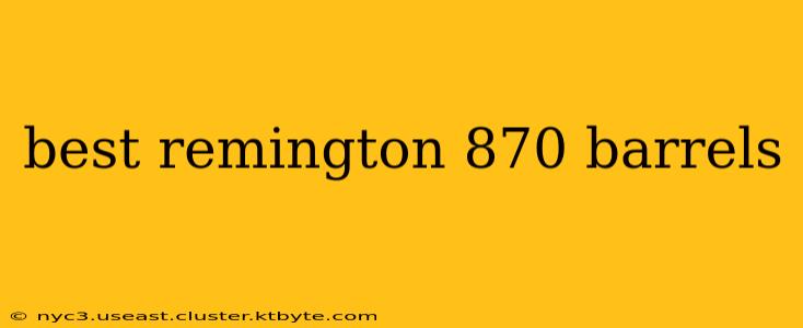 best remington 870 barrels