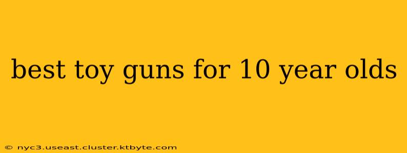 best toy guns for 10 year olds