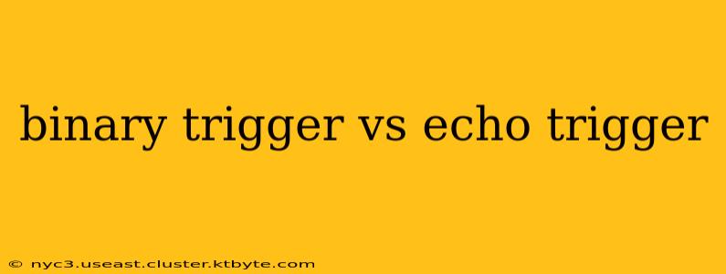 binary trigger vs echo trigger