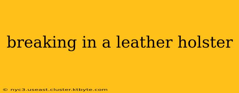 breaking in a leather holster