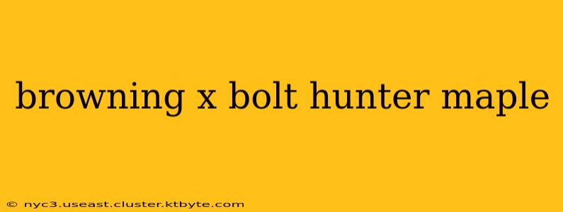 browning x bolt hunter maple