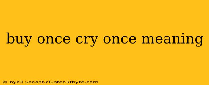 buy once cry once meaning