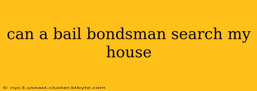 can a bail bondsman search my house