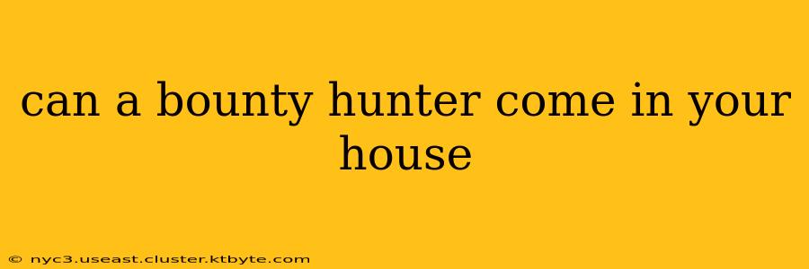 can a bounty hunter come in your house