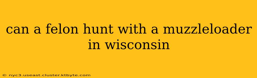 can a felon hunt with a muzzleloader in wisconsin