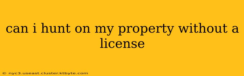 can i hunt on my property without a license