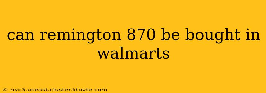 can remington 870 be bought in walmarts