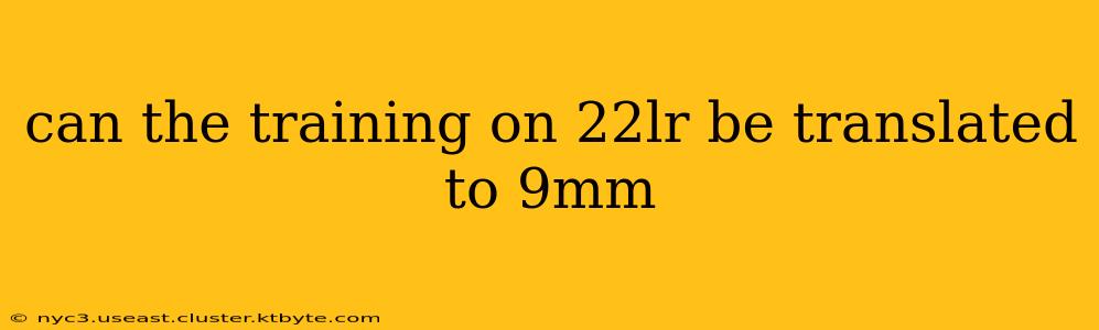 can the training on 22lr be translated to 9mm