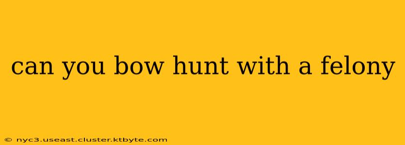 can you bow hunt with a felony