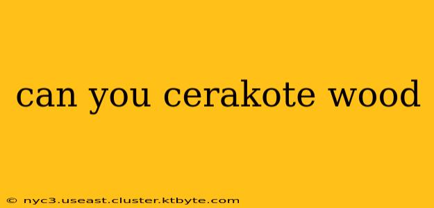 can you cerakote wood